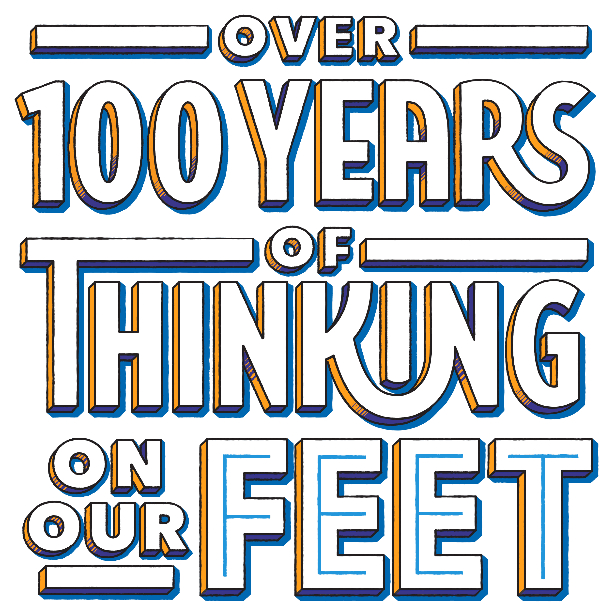 Over one-hundred years of thinking on our feet.